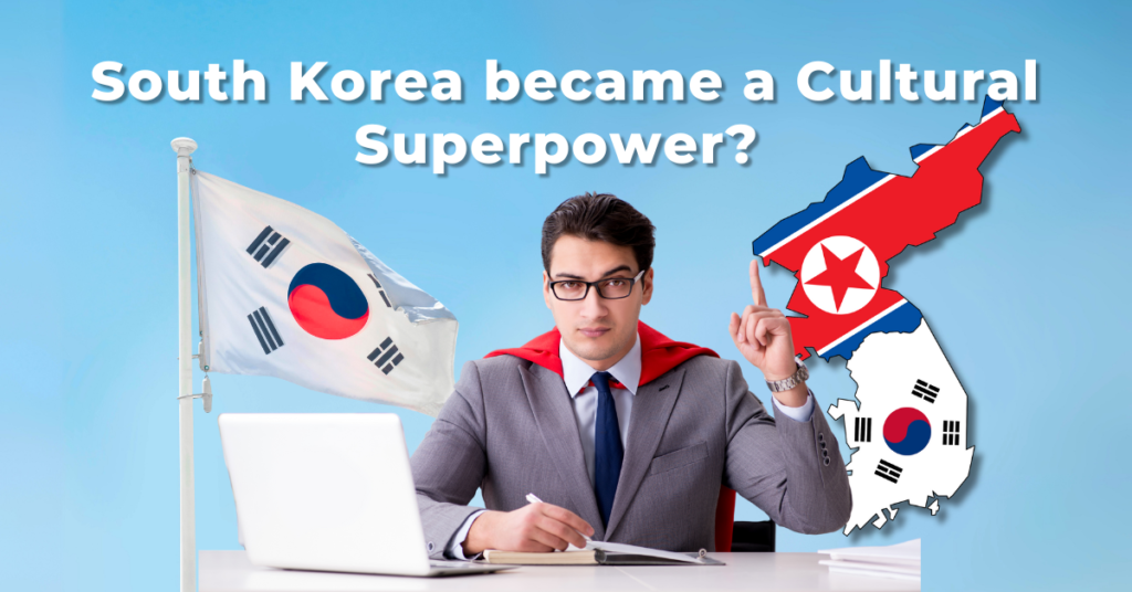 How South Korea became a Cultural Superpower?